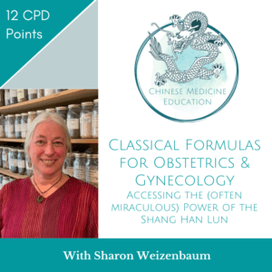 Classic Formulas for Obstetrics and Gynecology: Accessing the (often miraculous) Power of the Shang Han Lun with Sharon Weizenbaum