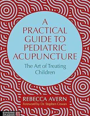 A Practical Guide to Pediatric Acupuncture: The Art of Treating Children [Pre-Order]